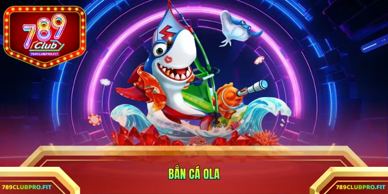 Bắn Cá Ola