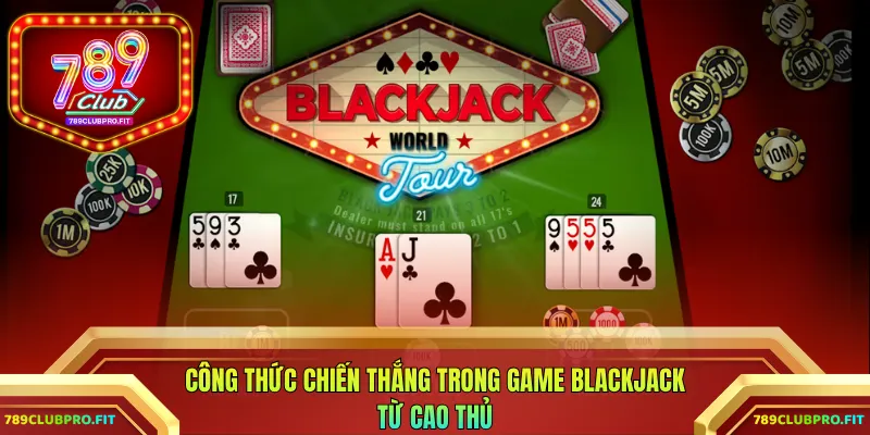 Công thức chiến thắng trong game Blackjack từ cao thủ