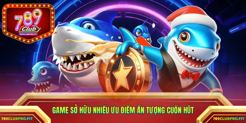 Game sở hữu nhiều ưu điểm ấn tượng cuốn hút