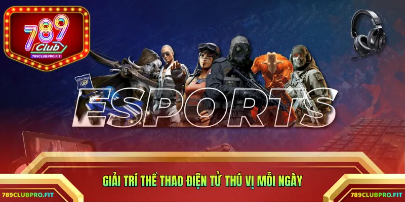 Giải trí thể thao điện tử thú vị mỗi ngày