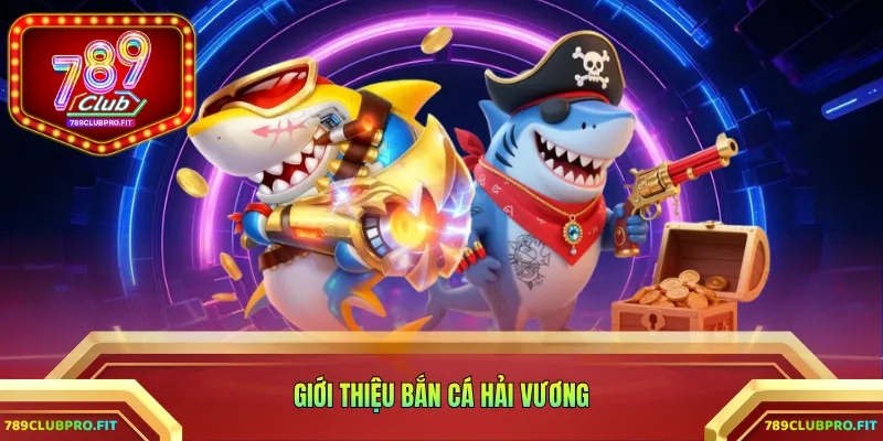 Giới thiệu bắn cá Hải Vương