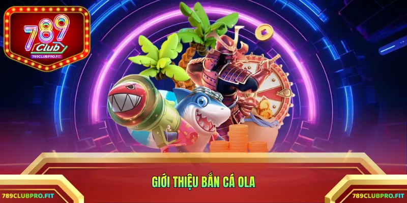Giới thiệu bắn cá Ola