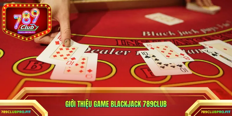 Giới thiệu game Blackjack 789CLUB