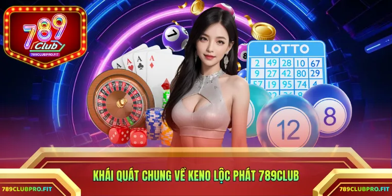 Khái quát chung về Keno Lộc Phát 789CLUB