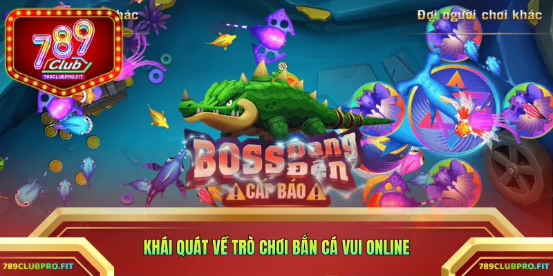 Khái quát về trò chơi bắn cá vui online