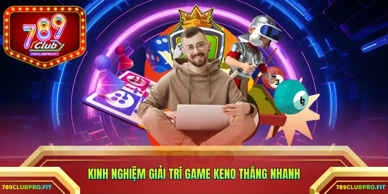 Kinh nghiệm giải trí game Keno thắng nhanh