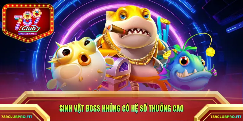 Sinh vật boss khủng có hệ số thưởng cao