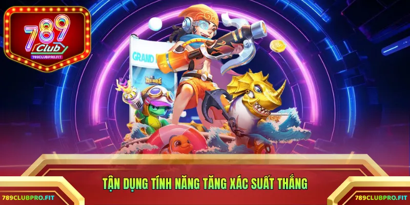 Tận dụng tính năng tăng xác suất thắng