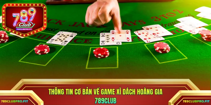 Thông tin cơ bản về game xì dách hoàng gia 789CLUB