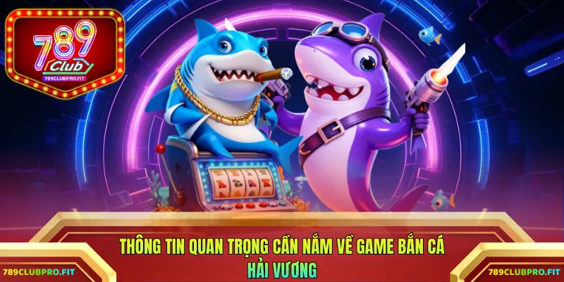 Thông tin quan trọng cần nắm về game bắn cá Hải Vương