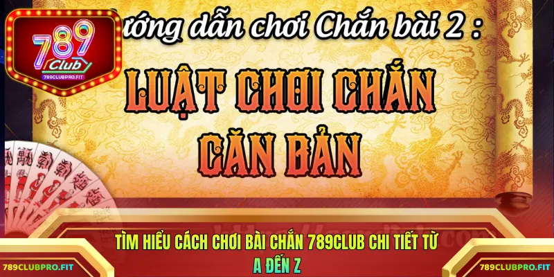 Tìm hiểu cách chơi bài Chắn 789CLUB chi tiết từ A đến Z