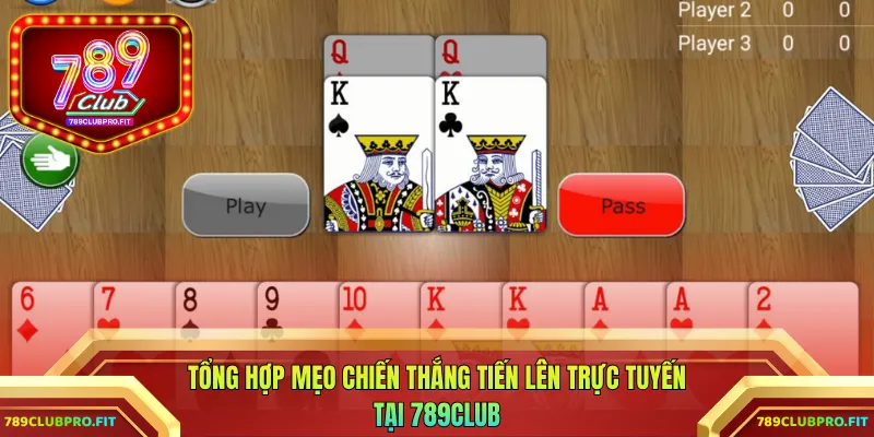 Tổng hợp mẹo chiến thắng Tiến Lên trực tuyến tại 789CLUB