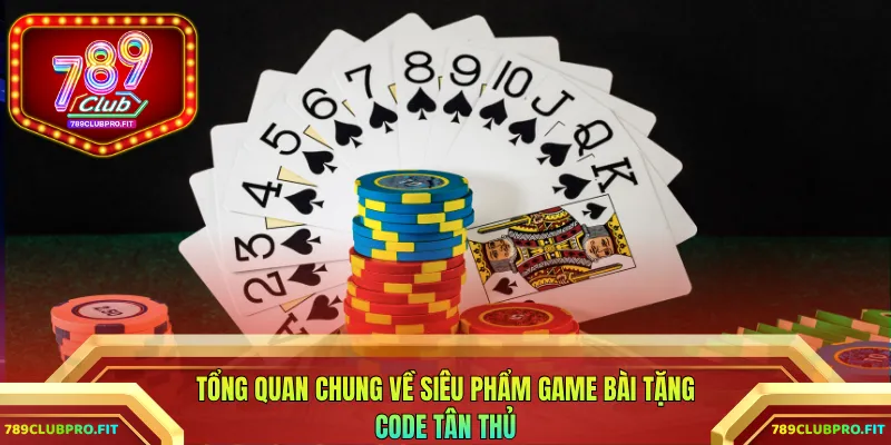 Tổng quan chung về siêu phẩm game bài tặng Code tân thủ