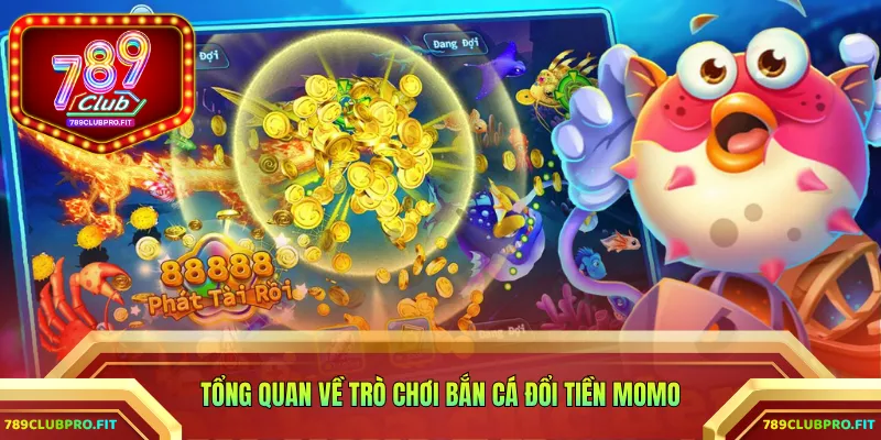 Tổng quan về trò chơi bắn cá đổi tiền Momo