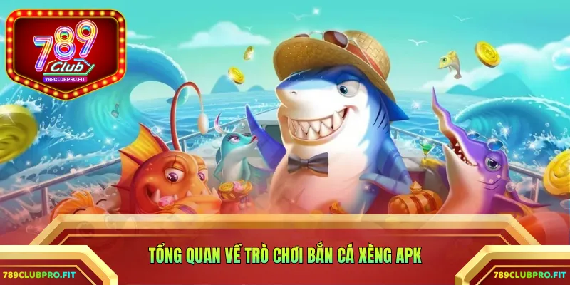 Tổng quan về trò chơi bắn cá xèng Apk