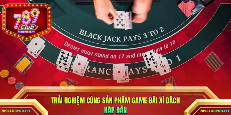 Trải nghiệm cùng sản phẩm game bài xì dách hấp dẫn